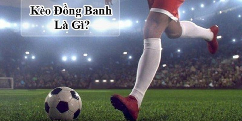 Sơ lược về kèo đồng banh